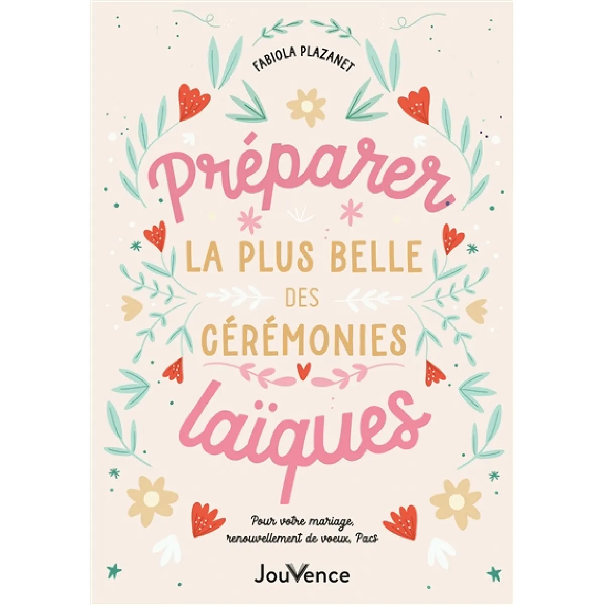 Préparer la plus belle des cérémonies laïques : pour votre mariage, renouvellement de voeux, Pacs